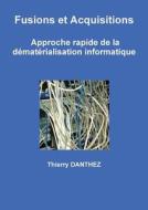 Fusions Et Acquisitions - Approche Rapide De La Dematerialisation Informatique di Thierry DANTHEZ edito da Lulu.com