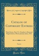 Catalog of Copyright Entries, Vol. 6: Third Series, Part 5 C, Number 1; Renewal Registrations, Music; January-June, 1952 (Classic Reprint) di Library of Congress Copyright Office edito da Forgotten Books
