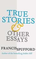 True Stories di Francis Spufford edito da Yale University Press