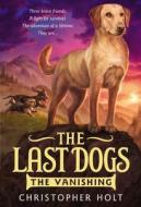 The Last Dogs: The Vanishing di Christopher Holt edito da LITTLE BROWN & CO