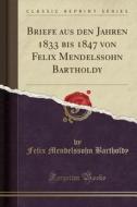 Briefe Aus Den Jahren 1833 Bis 1847 Von Felix Mendelssohn Bartholdy (Classic Reprint) di Felix Mendelssohn Bartholdy edito da Forgotten Books