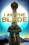 I Am The Blade di J.P. Buxton edito da Hachette Children\'s Group