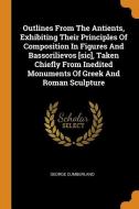 Outlines from the Antients, Exhibiting Their Principles of Composition in Figures and Bassorilievos [sic], Taken Chiefly di George Cumberland edito da FRANKLIN CLASSICS TRADE PR