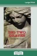 Dig Two Graves (16pt Large Print Edition) di Carolyn Morwood edito da ReadHowYouWant
