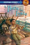 A Horn for Louis: Louis Armstrong--As a Kid! di Eric A. Kimmel edito da RANDOM HOUSE