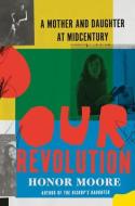 Our Revolution: A Mother and Daughter at Midcentury di Honor Moore edito da W W NORTON & CO
