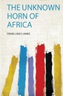 The Unknown Horn of Africa edito da HardPress Publishing