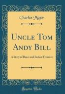Uncle Tom Andy Bill: A Story of Bears and Indian Treasure (Classic Reprint) di Charles Major edito da Forgotten Books
