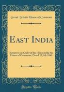 East India: Return to an Order of the Honourable the House of Commons, Dated 17 July 1849 (Classic Reprint) di Great Britain House of Commons edito da Forgotten Books