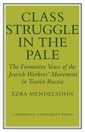 Class Struggle in the Pale di Ezra Mendelsohn, Mendelsohn Ezra edito da Cambridge University Press