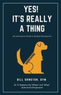 Yes! It's Really A Thing: An Informative Guide to Animal Chiropractic di Bill Ormston edito da LIGHTNING SOURCE INC