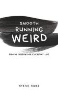 Smooth Running Weird: Punchy Wisdom for Everyday Life di Steve Knox edito da LIGHTNING SOURCE INC