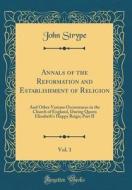 Annals of the Reformation and Establishment of Religion, Vol. 1: And Other Various Occurrences in the Church of England, During Queen Elizabeth's Happ di John Strype edito da Forgotten Books