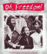 Oh, Freedom!: Kids Talk about the Civil Rights Movement with the People Who Made It Happen di Casey King, Linda Barrett Osborne edito da Alfred A. Knopf