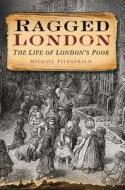 Ragged London di Michael FitzGerald edito da The History Press Ltd