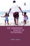 The Awkward Spaces of Fathering di Stuart C. Aitken edito da Taylor & Francis Ltd