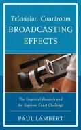 Television Courtroom Broadcasting Effects di Paul Lambert edito da University Press of America