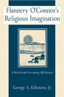 Flannery O'Connor's Religious Imagination: A World with Everything Off Balance di George A.  Kilcourse edito da PAULIST PR