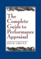 The Complete Guide to Performance Appraisal di Dick Grote edito da Amacom