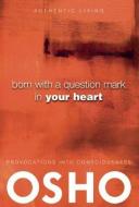 Born with a Question Mark in Your Heart di Osho edito da OSHO MEDIA INTL