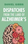 Dispatches from the Land of Alzheimer's di Daniel Gibbs edito da CAMBRIDGE
