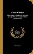 Caes On Torts: Selected And Arranged For The Use Of Law Students In Connection With Pollock On Torts di Anonymous edito da WENTWORTH PR
