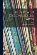 The Boy Who Discovered the Earth di Henry Gregor Felsen edito da LIGHTNING SOURCE INC