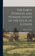 The Early Pioneers and Pioneer Events of the State of Illinois di Harvey Lee Ross edito da LEGARE STREET PR