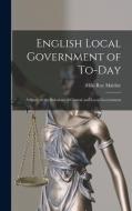 English Local Government of To-Day: A Study of the Relations of Central and Local Government di Milo Roy Maltbie edito da LEGARE STREET PR