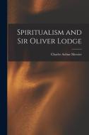 Spiritualism and Sir Oliver Lodge di Charles Arthur Mercier edito da LEGARE STREET PR