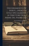 Discernimento De' Spiriti....operetta Utile Specialmente Ai Direttori Delle Anime Del Padre Gio: Battista Scaramelli, ... di Giovanni Battista Scaramelli edito da LEGARE STREET PR