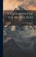 A Geography of the British Isles di Lionel William Lyde edito da LEGARE STREET PR