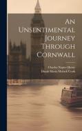 An Unsentimental Journey Through Cornwall di Dinah Maria Mulock Craik, Charles Napier Hemy edito da LEGARE STREET PR