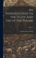 An Introduction to the Study and use of the Psalms; Volume 2 di Joseph Francis Thrupp edito da LEGARE STREET PR