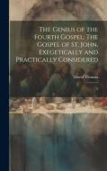 The Genius of the Fourth Gospel: The Gospel of St. John, Exegetically and Practically Considered: 2 di David Thomas edito da LEGARE STREET PR