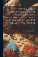 The Work-Table Magazine of Church and Decorative Needlework ... Knitting, Netting Etc., by Mrs. [C.] Mee and Miss Austin di Cornelia Mee edito da LEGARE STREET PR