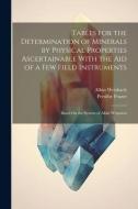 Tables for the Determination of Minerals by Physical Properties Ascertainable With the Aid of a Few Field Instruments; Based On the System of Albin We di Persifor Frazer, Albin Weisbach edito da LEGARE STREET PR