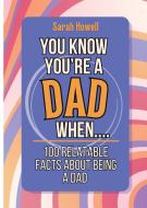 You Know You're a Dad When... 100 Relatable Facts About Being a Dad di Sarah Howell edito da Thomasine Media LLC
