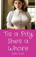 Tis a Pity She's a Whore di John Ford edito da Dalcassian Publishing Company