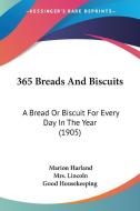 365 Breads and Biscuits: A Bread or Biscuit for Every Day in the Year (1905) di Marion Harland, Mrs Lincoln, Housekeeping Good Housekeeping edito da Kessinger Publishing