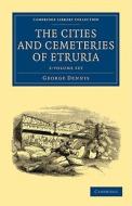 The Cities And Cemeteries Of Etruria 2 Volume Set di George Dennis edito da Cambridge University Press