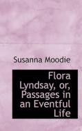 Flora Lyndsay, Or, Passages In An Eventful Life di Susanna Moodie edito da Bibliolife
