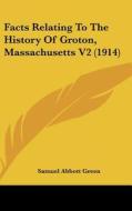 Facts Relating to the History of Groton, Massachusetts V2 (1914) di Samuel Abbott Green edito da Kessinger Publishing