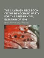 The Campaign Text Book of the Democratic Party for the Presidential Election of 1892 di Democratic National Committee edito da Rarebooksclub.com