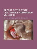 Report of the State Civil Service Commission Volume 25 di New York Civil Service Commission edito da Rarebooksclub.com