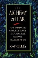 The Alchemy of Fear di Kay Gilley edito da Taylor & Francis Ltd