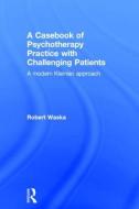 A Casebook of Psychotherapy Practice with Challenging Patients di Robert (in private practice Waska edito da Taylor & Francis Ltd