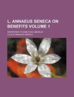 L. Annaeus Seneca On Benefits; Addressed di Lucius Annaeus Seneca edito da Rarebooksclub.com