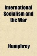 International Socialism And The War di Humphrey edito da General Books