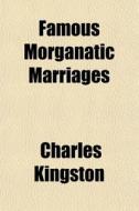 Famous Morganatic Marriages di Charles Kingston edito da General Books